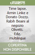 Time lapse. Armin Linke e Donato Dozzy. Rabih Beaini al negozio Olivetti. Ediz. multilingue libro