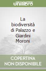 La biodiversità di Palazzo e Giardini Moroni libro