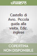 Castello di Avio. Piccola guida alla visita. Ediz. inglese libro