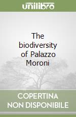 The biodiversity of Palazzo Moroni libro