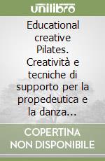 Educational creative Pilates. Creatività e tecniche di supporto per la propedeutica e la danza educativa