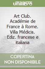 Art Club. Académie de France à Rome. Villa Médicis. Ediz. francese e italiana libro