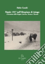 Natale 1917 sull'altopiano di Asiago. Il dramma delle brigate Livorno, Verona e Toscana