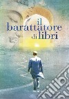 Il barattatore di libri libro di Sapuppo Emanuele