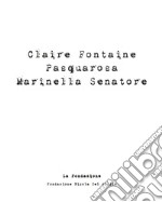 Claire Fontaine, Pasquarosa, Mariella Senatore. Catalogo della mostra. Ediz. illustrata