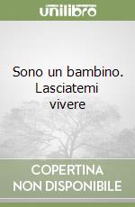 Sono un bambino. Lasciatemi vivere