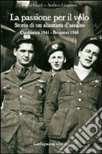 La passione per il volo. Storia di un aliantista d'assalto (Casabianca 1941-Bergamo 1945)