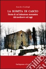 La romita di Cascio. Storia di un'istituzione monastica dal medioevo ad oggi libro