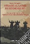 Strage al lager di Hindenburg. Con appendice documentaria del museo storico della liberazione di Lucca libro