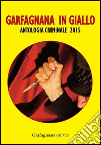 Garfagnana in giallo. Antologia criminale 2015 libro