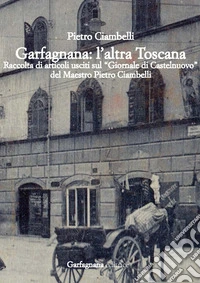 Garfagnana: l'altra Toscana. Raccolta di articoli usciti sul «Giornale di Castelnuovo» libro