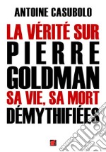 La vérité sur Pierre Goldman sa vie, sa mort démythifiées