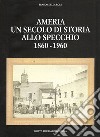 Ameria un secolo di storia allo specchio 1860-1960 libro