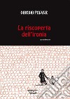 La riscoperta dell'ironia. Ediz. illustrata libro