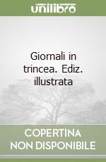 Giornali in trincea. Ediz. illustrata libro