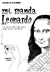 Mi manda Leonardo. Tutta la storia dell'arte in 60 tavole satiriche libro