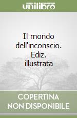 Il mondo dell'inconscio. Ediz. illustrata libro