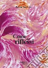 Come dei riflessi. Ediz. illustrata libro