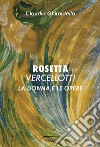 Rosetta Vercellotti. La donna e le opere. Ediz. illustrata libro