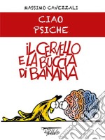 Il cervello e la buccia di banana. Ciao psiche libro