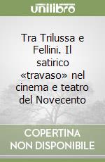 Tra Trilussa e Fellini. Il satirico «travaso» nel cinema e teatro del Novecento libro