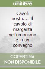 Cavoli nostri.... Il cavolo di margarita nell'umorismo e in un convegno libro