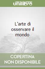 L'arte di osservare il mondo libro