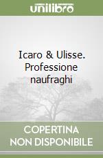 Icaro & Ulisse. Professione naufraghi libro