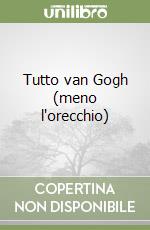 Tutto van Gogh (meno l'orecchio) libro