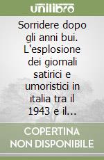 Sorridere dopo gli anni bui. L'esplosione dei giornali satirici e umoristici in italia tra il 1943 e il 1949 libro