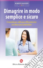 Dimagrire in modo semplice e sicuro. Il metodo per utilizzare efficacemente una very low calorie diet libro