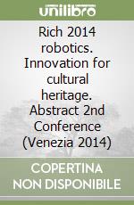 Rich 2014 robotics. Innovation for cultural heritage. Abstract 2nd Conference (Venezia 2014) libro