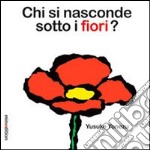 Chi si nasconde sotto i fiori? Ediz. illustrata