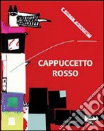 Cappuccetto Rosso. Ediz. illustrata libro