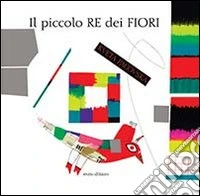 Il piccolo re dei fiori. Ediz. illustrata libro