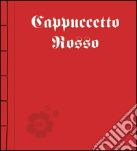 Cappuccetto Rosso. Ediz. illustrata