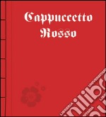 Cappuccetto Rosso. Ediz. illustrata libro