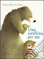 Una sorellina per me. Ediz. illustrata libro