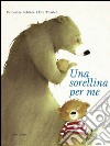 Una sorellina per me. Ediz. illustrata libro