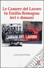 Le Camere del Lavoro in Emilia Romagna: ieri e domani libro