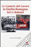 Le Camere del Lavoro in Emilia Romagna: ieri e domani libro