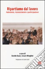 Ripartiamo dal lavoro. Autonomia, riconoscimento e partecipazione libro