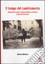 Il tempo del cambiamento. Movimenti sociali e culture politiche a Modena negli anni Sessanta libro