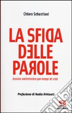 La sfida delle parole. Lessico antiretorico per tempi di crisi libro