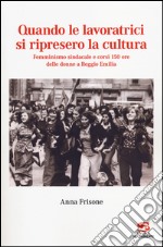 Quando le lavoratrici si ripresero la cultura. Femminismo sindacale e corsi 150 ore delle donne a Reggio Emilia libro