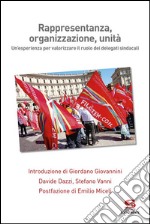 Rappresentanza, organizzazione, unità. Un'esperienza per valorizzare il ruolo dei delegati sindacali libro