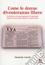 Come le donne diventeranno libere. Socialismo ed emancipazione nel giornale della ferrarese Rina Melli: Eva (1901-1903) libro