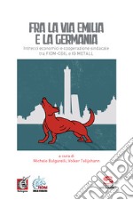 Fra la via Emilia e la Germania. Intrecci economici e cooperazione sindacale tra FIOM-CGIL e IG METALL libro