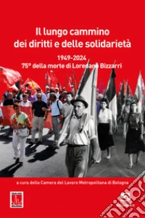 Il lungo cammino dei diritti e delle solidariet�. 1949-2024. 75� della morte di Loredano Bizzarri