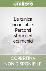 La tunica inconsutile. Percorsi storici ed ecumenici libro